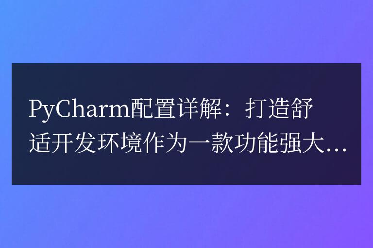 解讀PyCharm配置：創(chuàng)建理想的開發(fā)環(huán)境