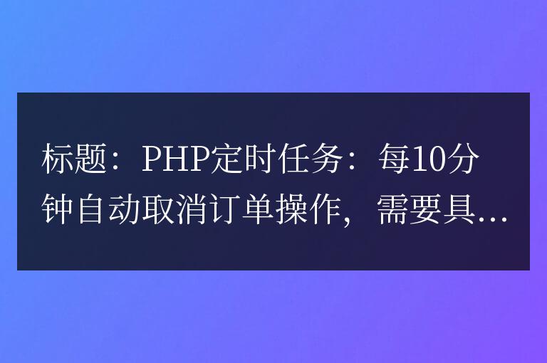 PHP定時任務:每10分鐘自動取消訂單操作