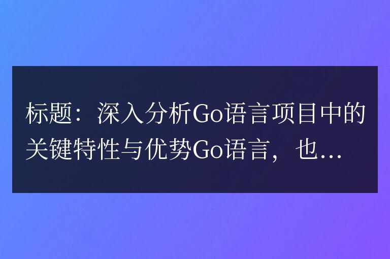 深入分析Go語言項目中的關(guān)鍵特性與優(yōu)勢