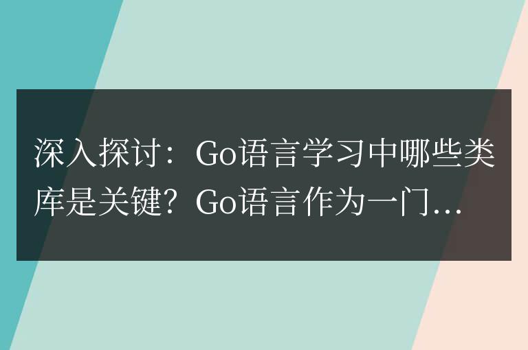深入探討:Go語言學(xué)習(xí)中哪些類庫是關(guān)鍵?