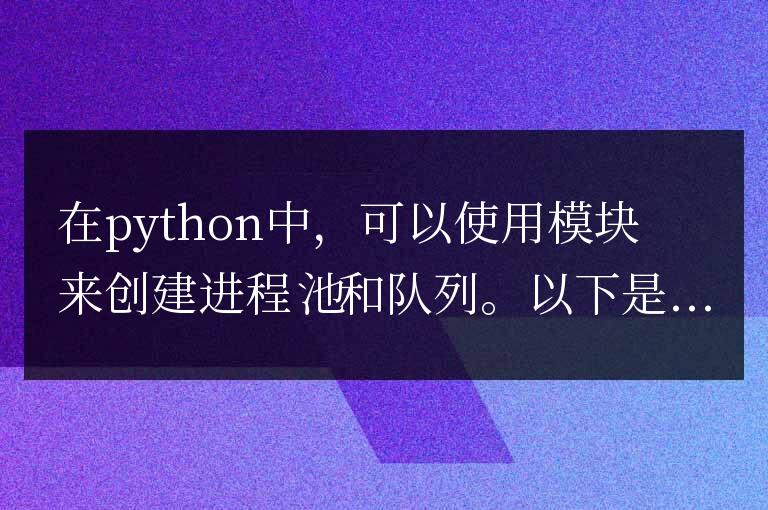python進(jìn)程池創(chuàng)建隊(duì)列的方法是什么