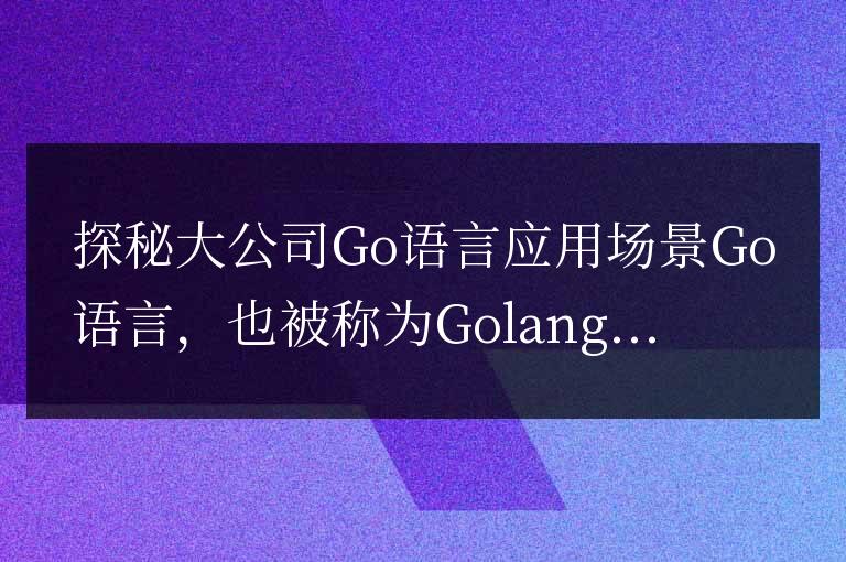 探秘大公司Go語言應(yīng)用場景