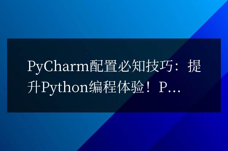 關鍵PyCharm配置技巧：優化Python編程體驗！