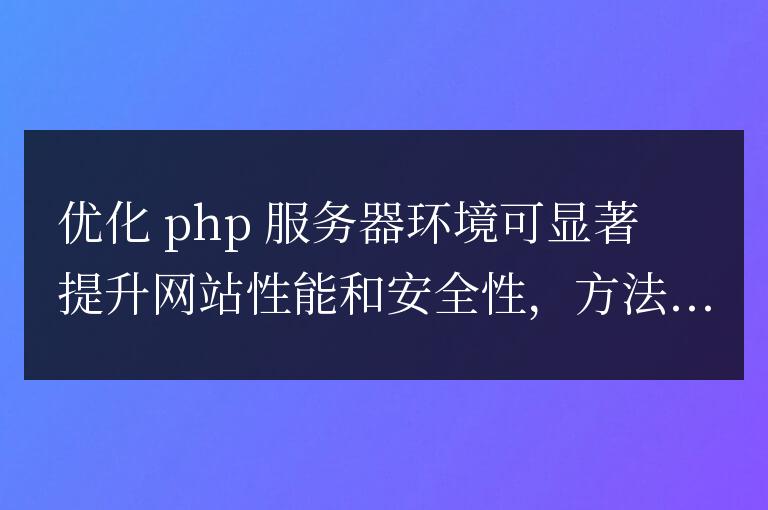 PHP 服務器環境優化技巧：提升網站性能和安全