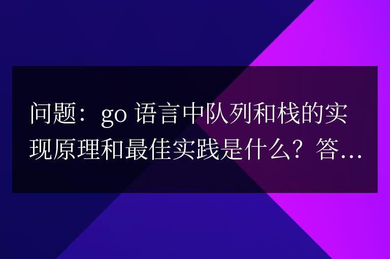 Go語言隊列與棧深入剖析：實現原理和最佳實踐