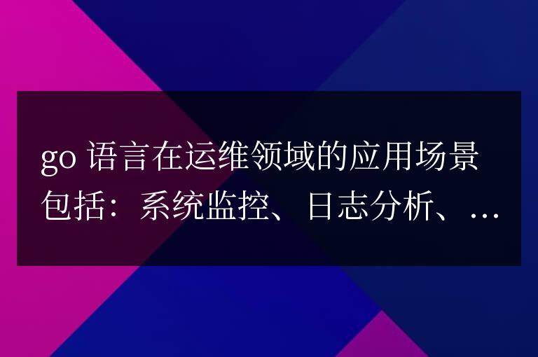 探討 Go 語言在運維中的應用場景和優勢