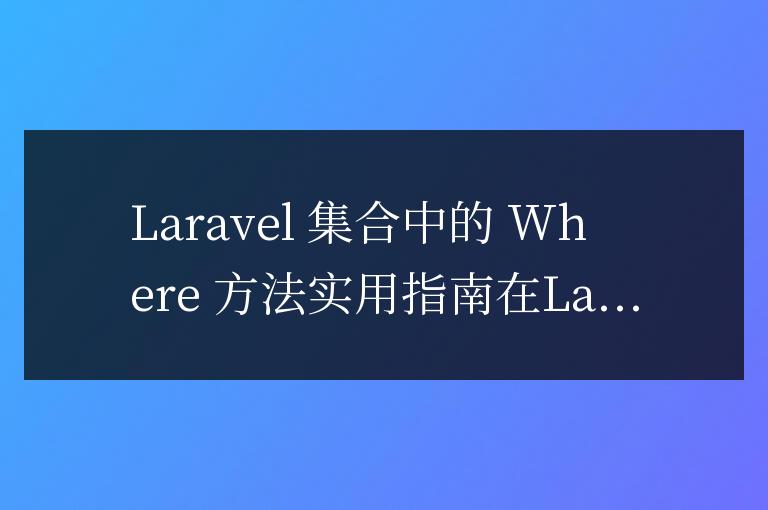Laravel 集合中的 Where 方法實用指南