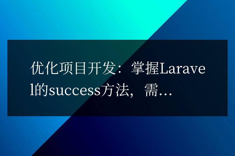 優(yōu)化項(xiàng)目開發(fā)：掌握Laravel的success方法