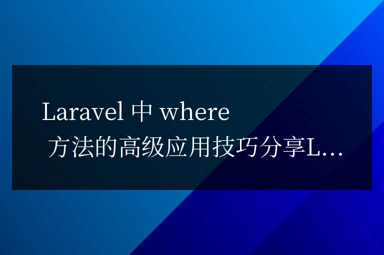 Laravel中where方法的高級應用技巧分享