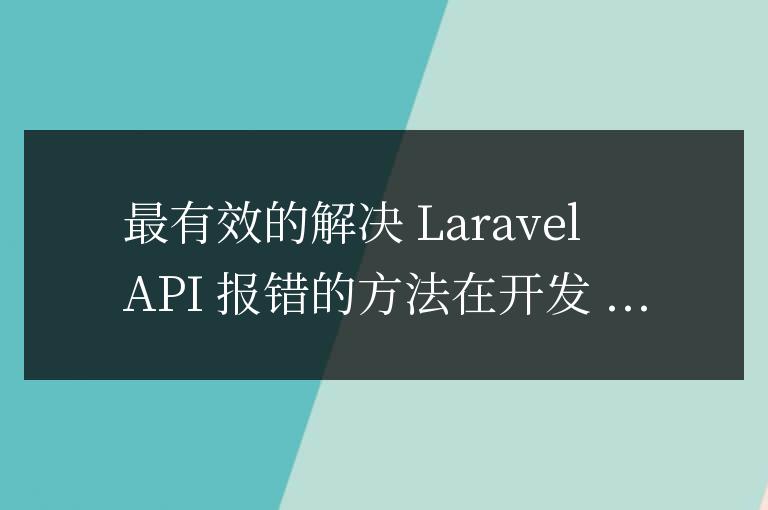 最有效的解決 Laravel API報錯的方法