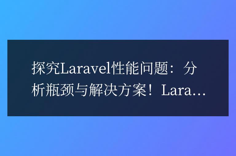 探究Laravel性能問題：分析瓶頸與解決方案！