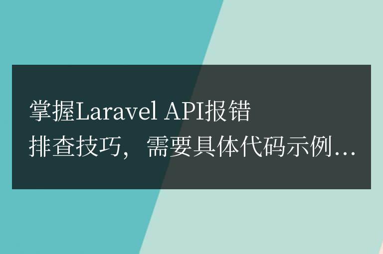 掌握Laravel API報(bào)錯(cuò)排查技巧