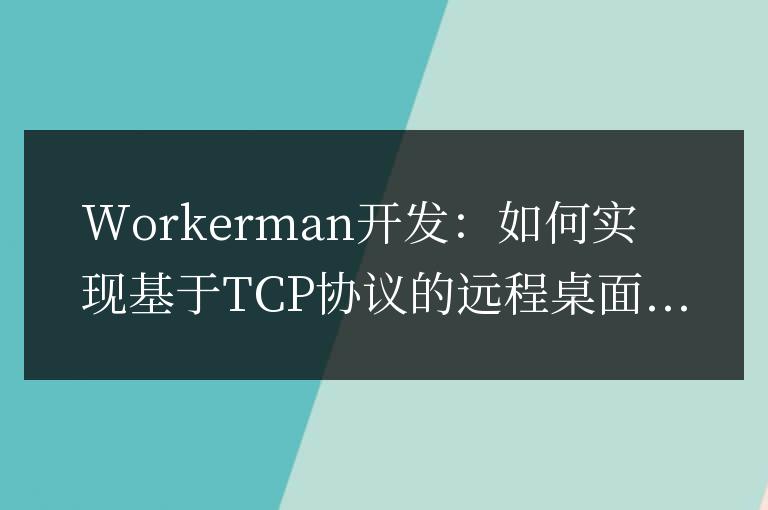 Workerman開發：如何實現基于TCP協議的遠程桌面控制