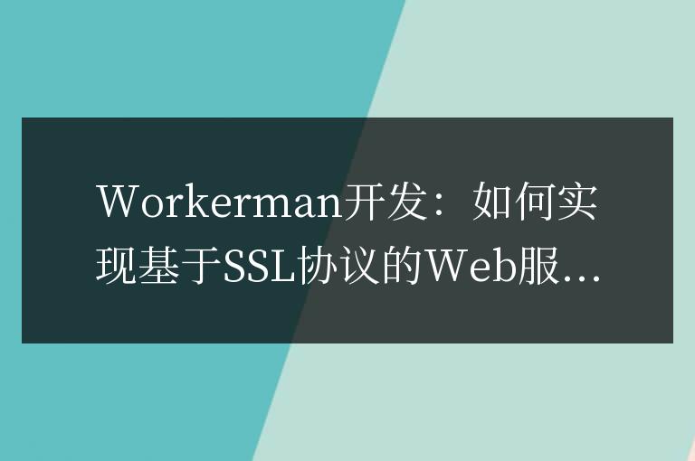Workerman開發：如何實現基于SSL協議的Web服務器