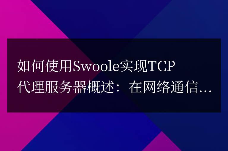 如何使用Swoole實現TCP代理服務器