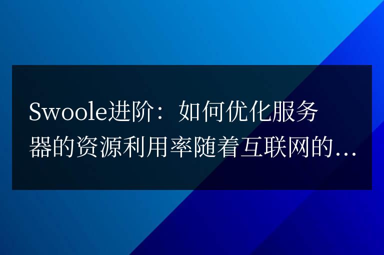 Swoole進階：如何優化服務器的資源利用率