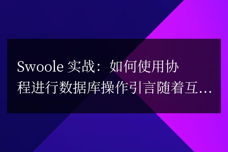 Swoole實戰(zhàn)：如何使用協(xié)程進行數(shù)據(jù)庫操作