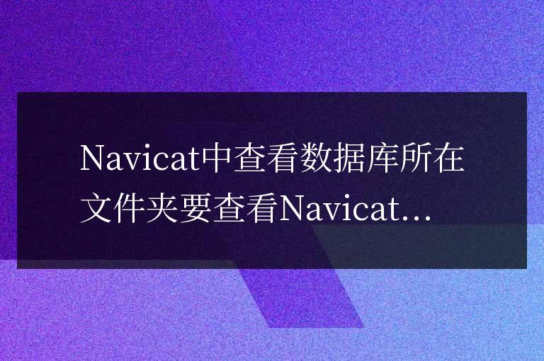 navicat怎么查看數據庫所在文件夾