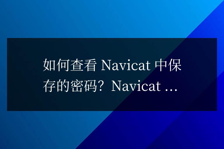 怎么查navicat保存的密碼