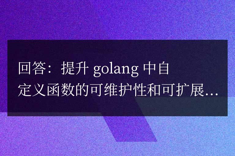 golang自定義函數(shù)實(shí)現(xiàn)的維護(hù)和可擴(kuò)展性