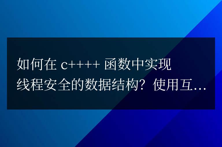 如何在 C++ 函數中實現線程安全的數據結構？
