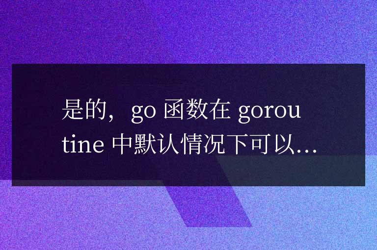 golang函數(shù)能否在goroutine中直接訪問全局變量？