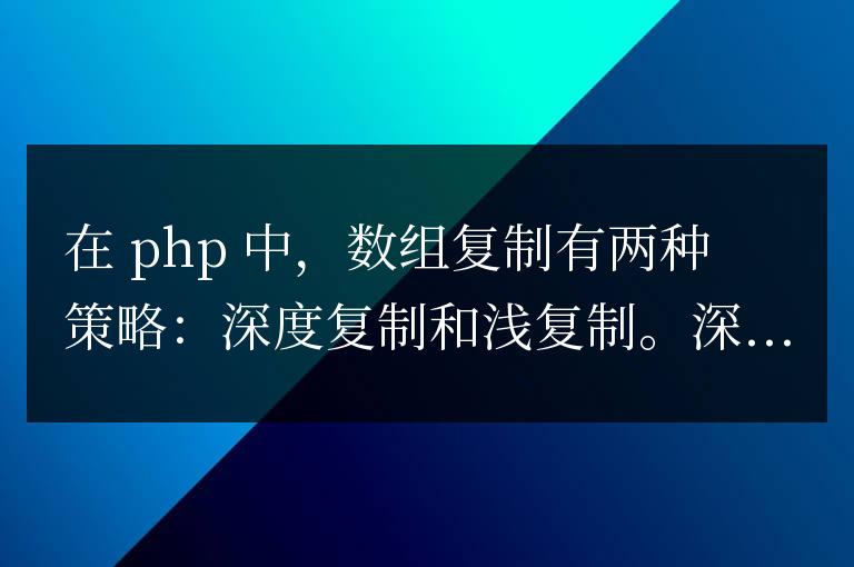 PHP數組的復制策略：深度復制與淺復制，解析與性能對比