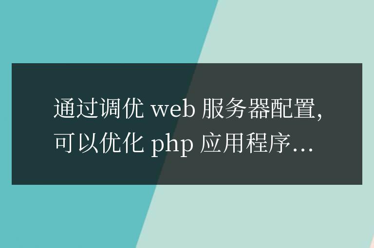 PHP 應用程序性能優化中 Web 服務器配置的調優