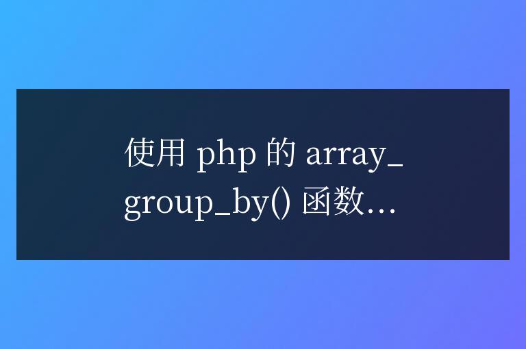 PHP 數(shù)組分組函數(shù)在統(tǒng)計(jì)分析中的應(yīng)用
