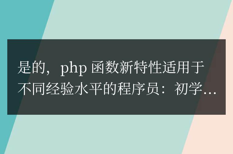 PHP 函數新特性對不同開發經驗的程序員適合嗎？