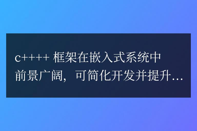 C++ 框架在嵌入式系統(tǒng)中的發(fā)展前景展望