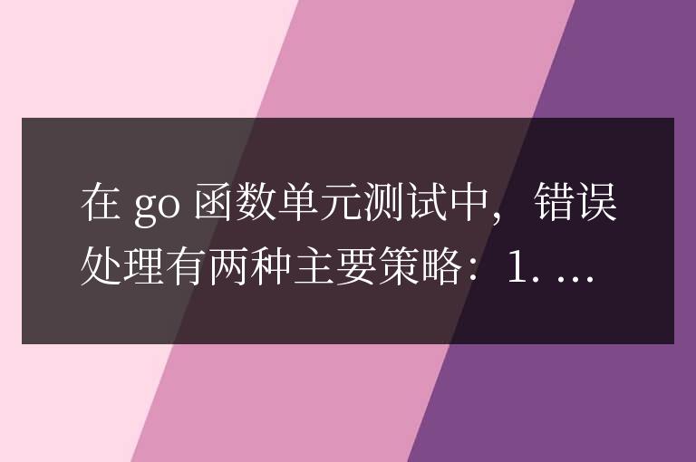 Go 函數單元測試的錯誤處理策略