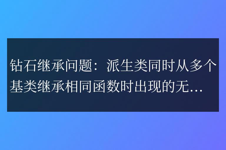 C++ 函數(shù)繼承詳解：如何避免“鉆石繼承”問題？