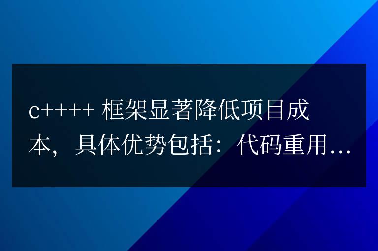 C++ 框架如何降低項目成本？