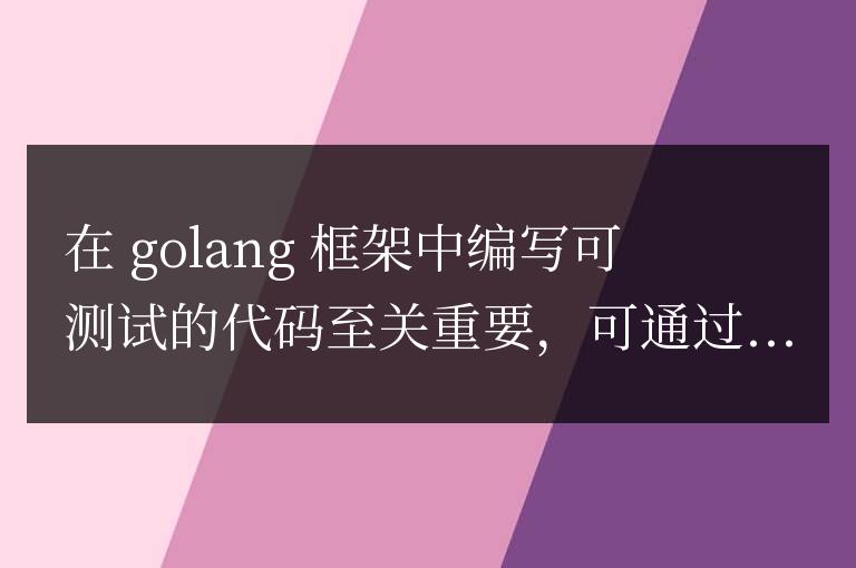 如何在Golang框架中編寫可測試的代碼？