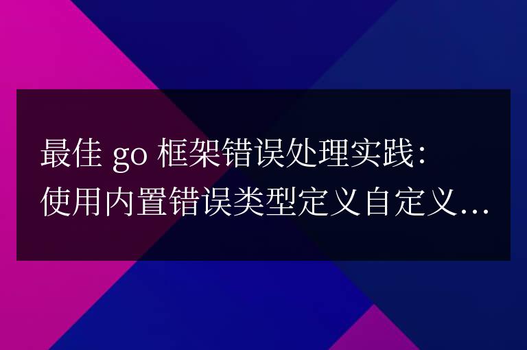 Golang框架中的錯(cuò)誤處理最佳實(shí)踐是什么？