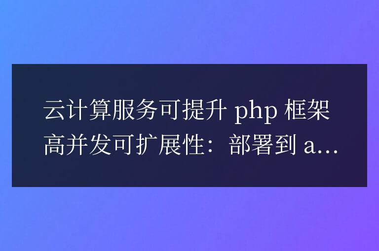 如何在PHP框架中利用云計(jì)算服務(wù)實(shí)現(xiàn)高并發(fā)可擴(kuò)展性